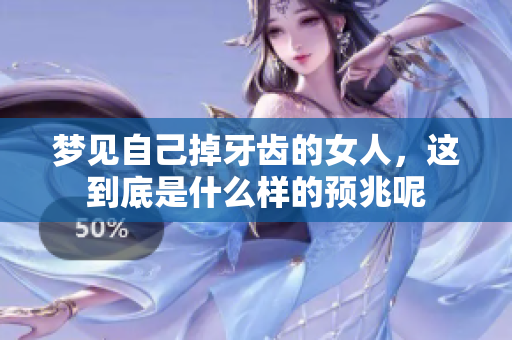 梦见自己掉牙齿的女人，这到底是什么样的预兆呢
