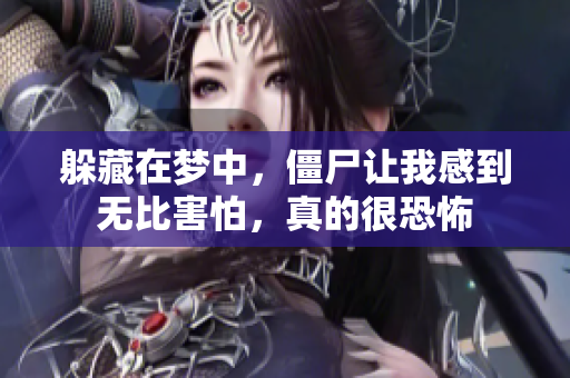 躲藏在梦中，僵尸让我感到无比害怕，真的很恐怖