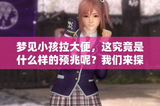 梦见小孩拉大便，这究竟是什么样的预兆呢？我们来探讨一下。