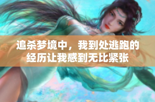 追杀梦境中，我到处逃跑的经历让我感到无比紧张