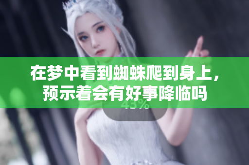 在梦中看到蜘蛛爬到身上，预示着会有好事降临吗
