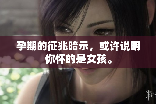 孕期的征兆暗示，或许说明你怀的是女孩。