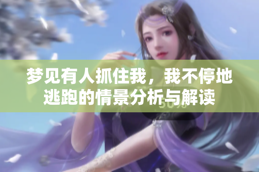 梦见有人抓住我，我不停地逃跑的情景分析与解读