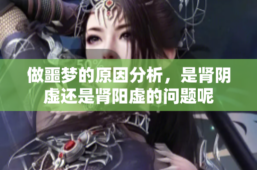 做噩梦的原因分析，是肾阴虚还是肾阳虚的问题呢