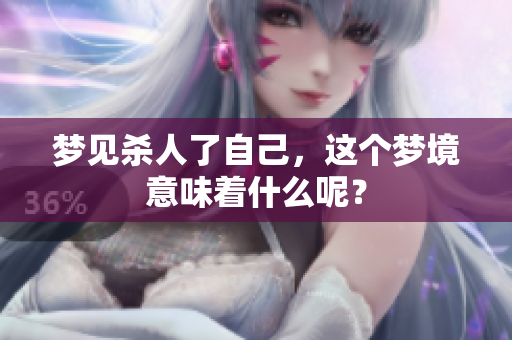 梦见杀人了自己，这个梦境意味着什么呢？