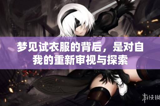 梦见试衣服的背后，是对自我的重新审视与探索