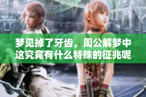 梦见掉了牙齿，周公解梦中这究竟有什么特殊的征兆呢