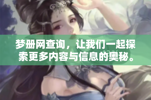 梦册网查询，让我们一起探索更多内容与信息的奥秘。