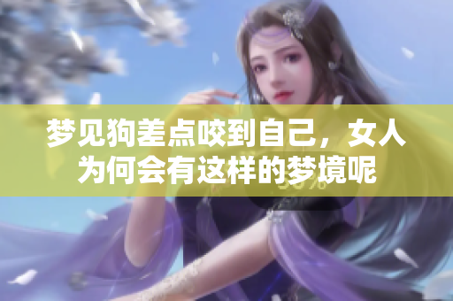 梦见狗差点咬到自己，女人为何会有这样的梦境呢