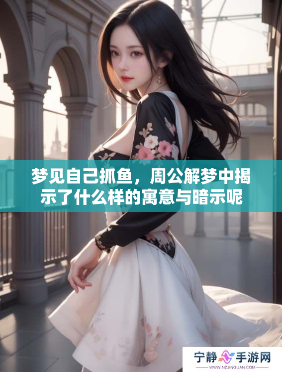 梦见自己抓鱼，周公解梦中揭示了什么样的寓意与暗示呢