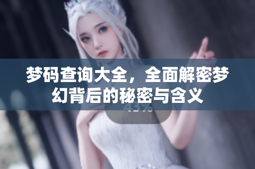 梦码查询大全，全面解密梦幻背后的秘密与含义