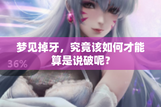梦见掉牙，究竟该如何才能算是说破呢？