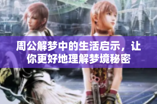 周公解梦中的生活启示，让你更好地理解梦境秘密