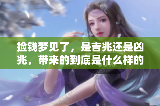捡钱梦见了，是吉兆还是凶兆，带来的到底是什么样的预示呢