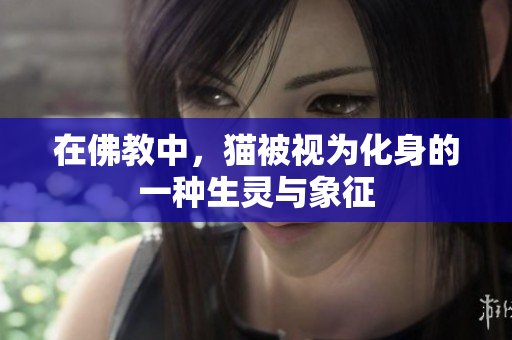 在佛教中，猫被视为化身的一种生灵与象征