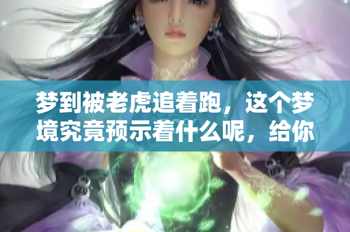 梦到被老虎追着跑，这个梦境究竟预示着什么呢，给你带来的暗示是？