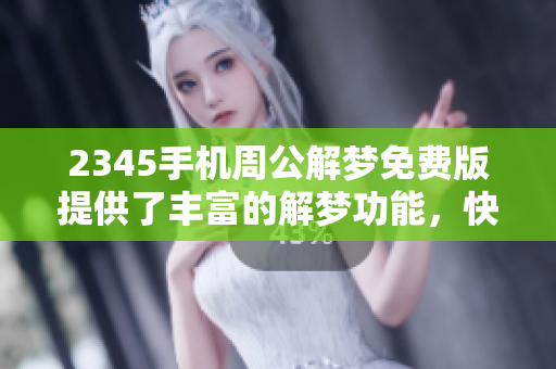 2345手机周公解梦免费版提供了丰富的解梦功能，快来体验吧！