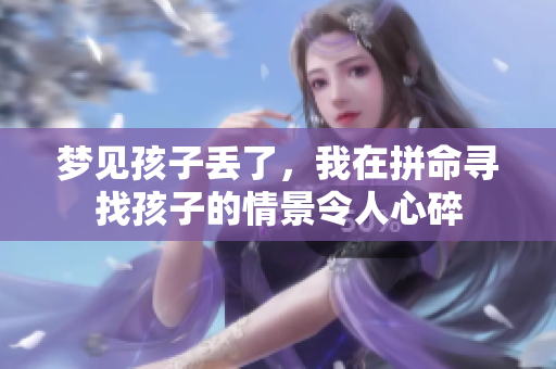 梦见孩子丢了，我在拼命寻找孩子的情景令人心碎
