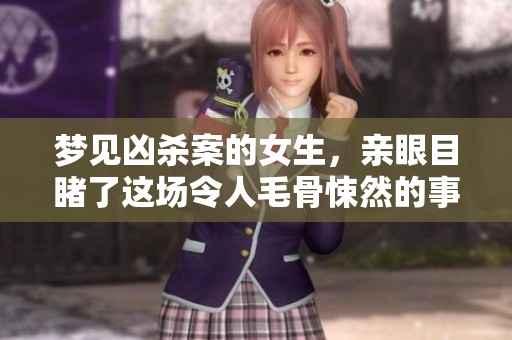 梦见凶杀案的女生，亲眼目睹了这场令人毛骨悚然的事件