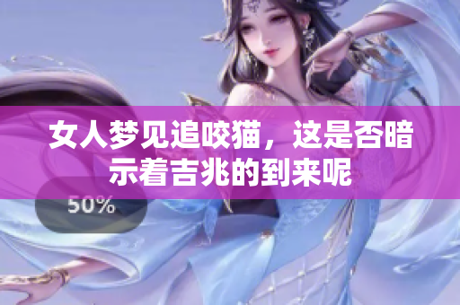 女人梦见追咬猫，这是否暗示着吉兆的到来呢