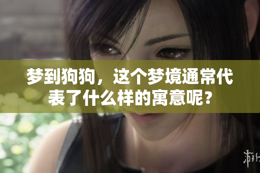 梦到狗狗，这个梦境通常代表了什么样的寓意呢？