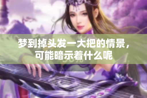 梦到掉头发一大把的情景，可能暗示着什么呢