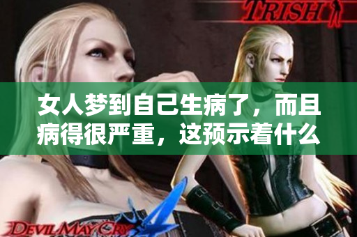 女人梦到自己生病了，而且病得很严重，这预示着什么呢