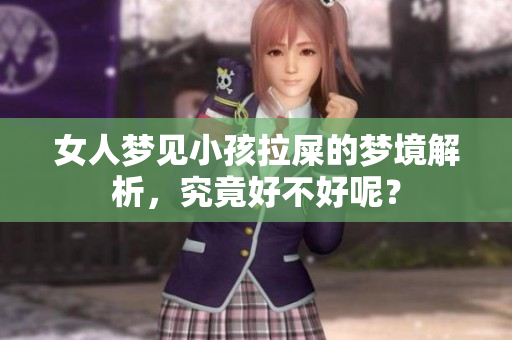 女人梦见小孩拉屎的梦境解析，究竟好不好呢？