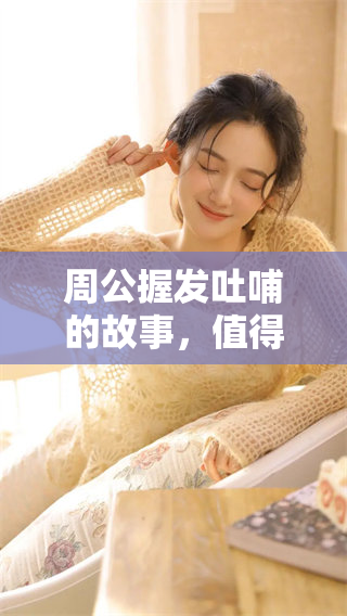 周公握发吐哺的故事，值得我们细细品味与反思