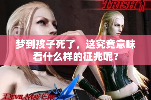 梦到孩子死了，这究竟意味着什么样的征兆呢？