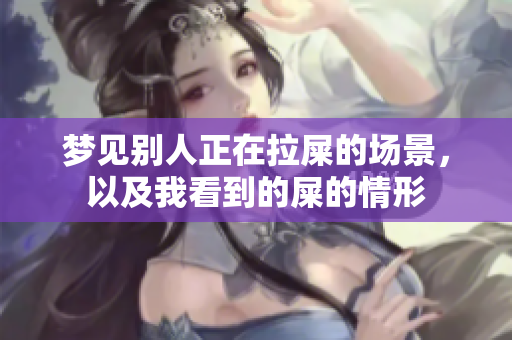 梦见别人正在拉屎的场景，以及我看到的屎的情形