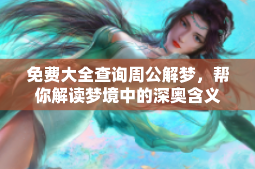 免费大全查询周公解梦，帮你解读梦境中的深奥含义