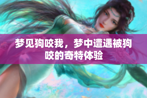 梦见狗咬我，梦中遭遇被狗咬的奇特体验