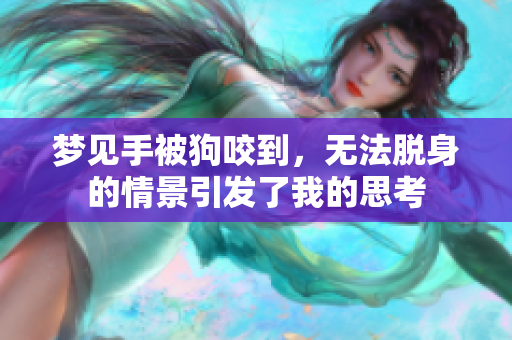 梦见手被狗咬到，无法脱身的情景引发了我的思考