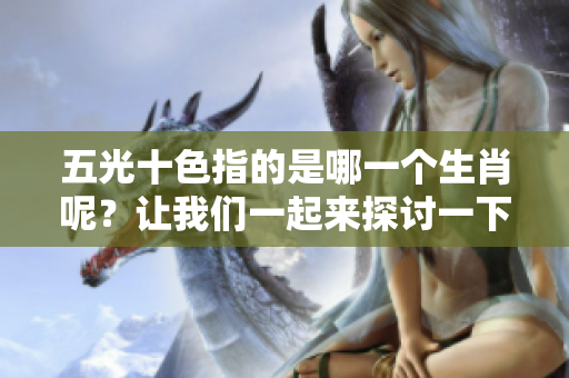 五光十色指的是哪一个生肖呢？让我们一起来探讨一下这个问题。