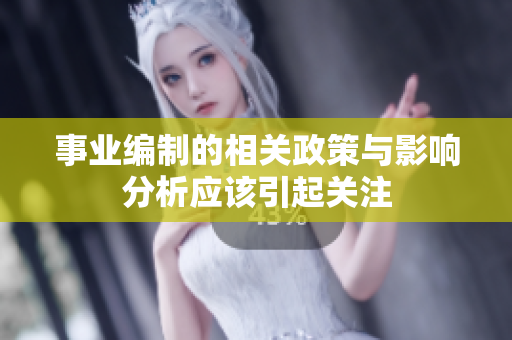事业编制的相关政策与影响分析应该引起关注