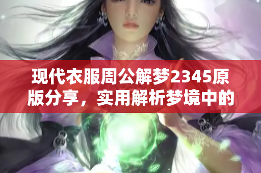 现代衣服周公解梦2345原版分享，实用解析梦境中的穿着寓意