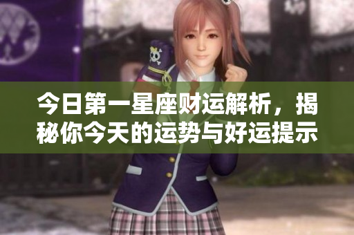 今日第一星座财运解析，揭秘你今天的运势与好运提示