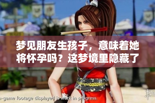 梦见朋友生孩子，意味着她将怀孕吗？这梦境里隐藏了什么呢？