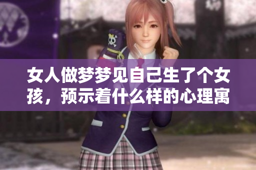 女人做梦梦见自己生了个女孩，预示着什么样的心理寓意呢