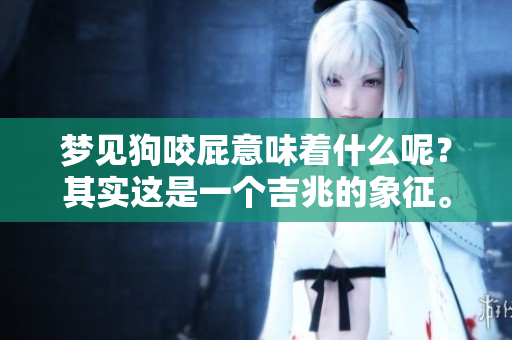 梦见狗咬屁意味着什么呢？其实这是一个吉兆的象征。