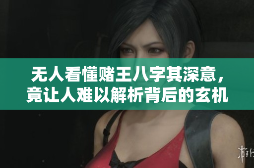 无人看懂赌王八字其深意，竟让人难以解析背后的玄机