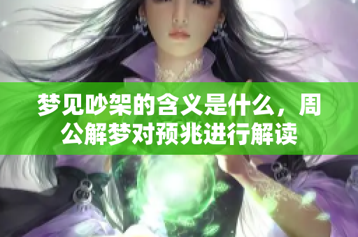 梦见吵架的含义是什么，周公解梦对预兆进行解读