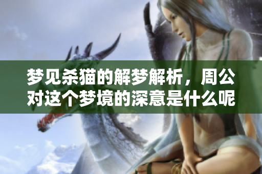 梦见杀猫的解梦解析，周公对这个梦境的深意是什么呢