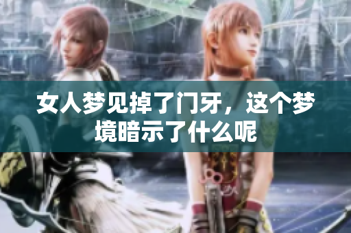 女人梦见掉了门牙，这个梦境暗示了什么呢