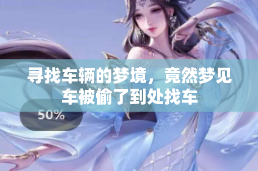 寻找车辆的梦境，竟然梦见车被偷了到处找车