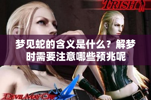 梦见蛇的含义是什么？解梦时需要注意哪些预兆呢