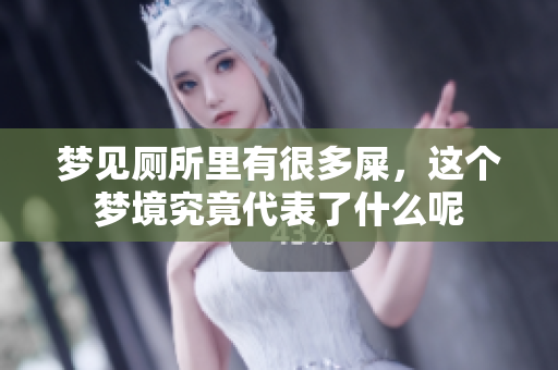 梦见厕所里有很多屎，这个梦境究竟代表了什么呢