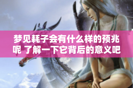 梦见耗子会有什么样的预兆呢 了解一下它背后的意义吧