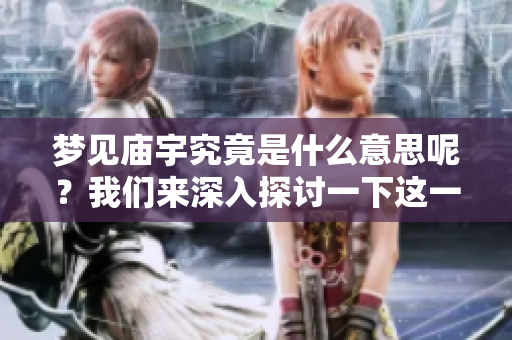 梦见庙宇究竟是什么意思呢？我们来深入探讨一下这一梦境的含义。